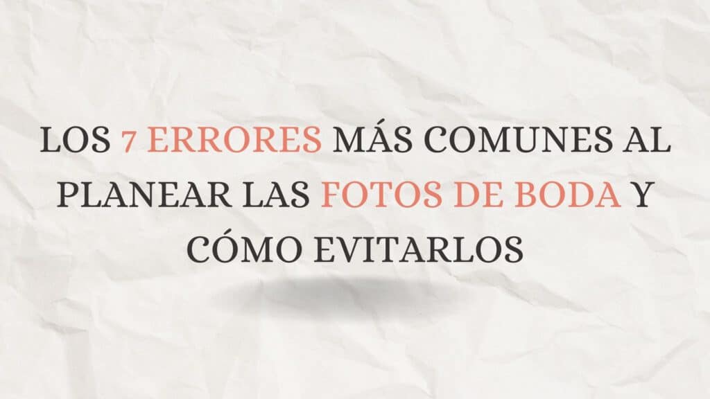 Los 7 Errores Más Comunes al Planear las Fotos de Boda y Cómo Evitarlos